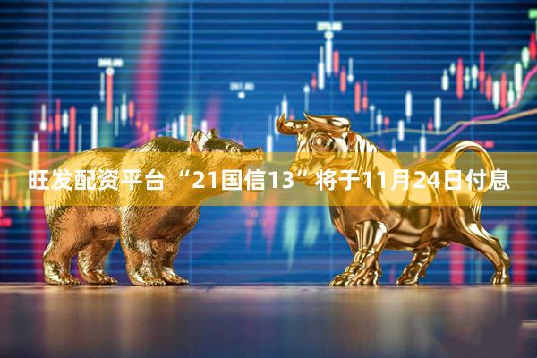 旺发配资平台 “21国信13”将于11月24日付息